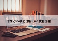 个性化seo优化价格（seo 优化价格）