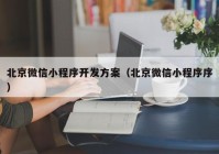 北京微信小程序开发方案（北京微信小程序序）