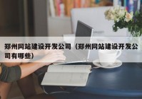 郑州网站建设开发公司（郑州网站建设开发公司有哪些）