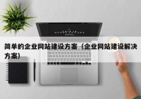 简单的企业网站建设方案（企业网站建设解决方案）