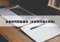 企业如何网站建设（企业如何建立网站）