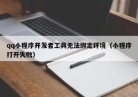 qq小程序开发者工具无法绑定环境（小程序打开失败）