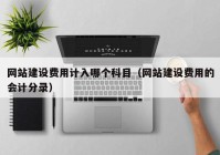 网站建设费用计入哪个科目（网站建设费用的会计分录）