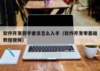 软件开发初学者该怎么入手（软件开发零基础教程视频）