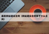 最新网站建设合同（网站建设合同属于什么合同）